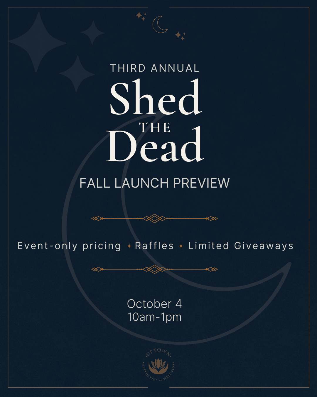 Navy flyer with thin copper border, small stars and crescent. Headline: “Third Annual Shed the Dead.” Subhead: “Fall Launch Preview.” “Event‑only pricing • Raffles • Limited Giveaways.” “October 4, 10am–1pm.” Uptown Aesthetics & Wellness logo.